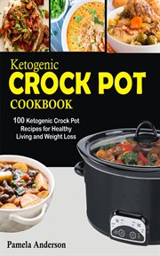 Ketogenic crockpot cookbook. 100 Ketogenic Crock Pot Recipes for Healthy Living and Weight Loss cover image