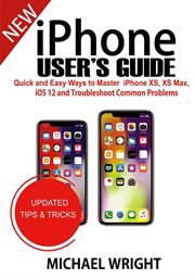 Iphone user's guide. Quick And Easy Ways To Master iPhone XS, XS Max, iOS 12 And Troubleshoot Common Problems cover image