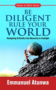 Be diligent rule your world. Navigating Critically From Obscurity To Limelight cover image