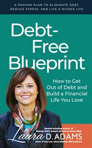 Debt-free blueprint. How to Get Out Of Debt and Build a Financial Life You Love cover image