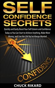 Self confidence secrets. Quickly and Easily Boost Your Self Esteem and Confidence Today so You Can Start to Achieve Anything, cover image