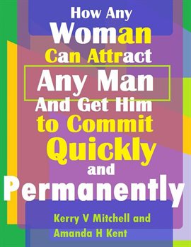 Cover image for How Any Woman Can Attract Any Man And Get Him to Commit Quickly And Permanently
