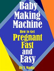 Baby making how to get pregnant fast and easy cover image
