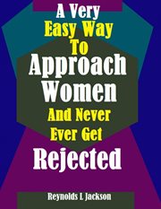 A very easy way to approach women and never ever get rejected cover image