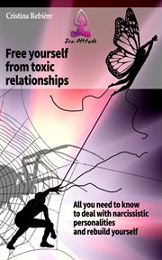 Free yourself from toxic relationships. All you need to know to deal with narcissistic personalities and rebuild yourself cover image
