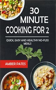 30 minute cooking for 2. Quick, Easy And Healthy No-Fuss Meals cover image