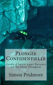 Plongée confidentielle. Guide d'Initié pour Devenir un Meilleur Plongeur cover image