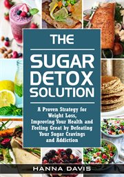 The sugar detox solution. A Proven Strategy for Weight Loss, Improving Your Health and Feeling Great by Defeating Your Sugar cover image