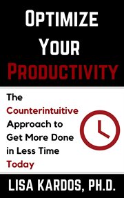 Optimize your productivity. The Counterintuitive Approach to Get More Done in Less Time (Today) cover image