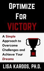 Optimize for victory. A Simple Approach to Overcome Challenges and Achieve Your Dreams cover image