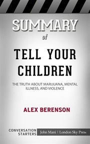 Summary of tell your children: the truth about marijuana, mental illness, and violence: conversat cover image