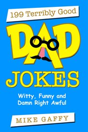 199 terribly good dad jokes, witty, funny and damn right awful! cover image