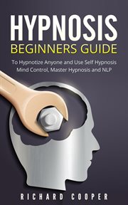 Hypnosis beginners guide. Learn How To Use Hypnosis To Relieve Stress, Anxiety, Depression And Become Happier cover image