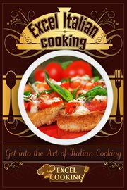 Excel italian cooking. Get into the Art of Italian Cooking cover image
