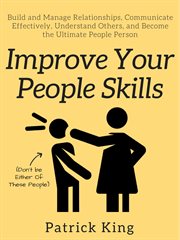 Improve your people skills. Build and Manage Relationships, Communicate Effectively, Understand Others, and Become the Ultimate cover image