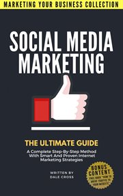 Social media marketing the ultimate guide. A Complete Step-By-Step Method With Smart And Proven Internet Marketing Strategies cover image