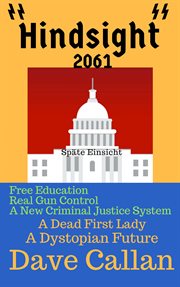 Hindsight 2061. A Dystopian Future-A Dead First Lady of the United States-Free Education-Real Gun Control-A New Crim cover image