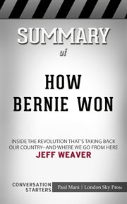 Summary of how bernie won. Inside the Revolution That's Taking Back Our Country--& Where We Go from Here: Conversation Starters cover image