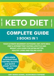 Keto diet complete guide: 3 books in 1. Your Ultimate Beginner's Ketogenic Diet, Keto Meal Prep & Intermittent Fasting Lifestyle and Weight cover image