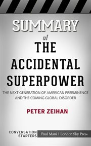 Summary of the accidental superpower. The Next Generation of American Preeminence and the Coming Global Disorder: Conversation Starters cover image
