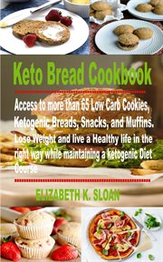 Keto bread cookbook. Access to more than 65 Low Carb Cookies, Ketogenic Breads, Snacks, & Muffins. Lose Weight & live a H cover image