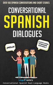 Conversational spanish dialogues. Over 100 Spanish Conversations and Short Stories cover image