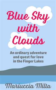 Blue sky with clouds. An Ordinary Adventure and Quest for Love in the Finger Lakes cover image