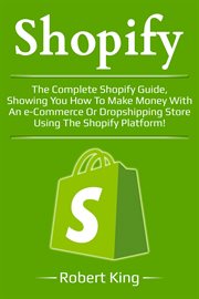 Shopify. The Complete Shopify guide, showing you how to make money with an e-commerce or dropshipping store cover image