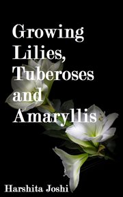 Growing lilies, tuberoses and amaryllis cover image