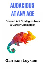 Audacious at any age. Second Act Strategies from a Career Chameleon cover image