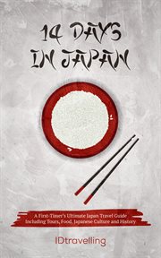 14 days in japan. A First-Timer's Ultimate Japan Travel Guide Including Tours, Food, Japanese Culture and History cover image