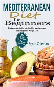 Mediterranean diet for beginners : the complete guide and 30-day meal plan with 100 healthy Mediterranean diet recipes for weight loss cover image