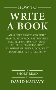 How to write a book. An 11-Step Process to Build Habits, Stop Procrastinating, Fuel Self-Motivation, Quiet Your Inner Cri cover image