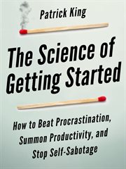 The science of getting started. How to Beat Procrastination, Summon Productivity, and Stop Self-Sabotage cover image
