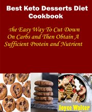 Best keto dessert diet cookbook. The Easy Way to Cut Down on Carbs and Then Obtain a Sufficient Protein and Nutrient cover image