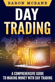 Day trading : a comprehensive guide to making money with day trading cover image