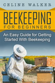 Beekeeping. An Easy Guide for Getting Started with Beekeeping cover image