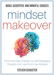 Mindset makeover. Tame Your Fears, Change Your Self-Sabotaging Thoughts, And Learn From Your Mistakes - Make Assertive cover image