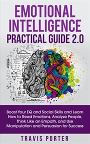 Emotional intelligence practical guide 2.0. Boost Your EQ and Social Skills and Learn How to Read Emotions, Analyze People, Think Like an Empath cover image