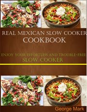 Real mexican slow cooker cookbook. Enjoy Your Effortlessness and Trouble-free Slow Cooker cover image