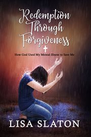 Redemption through forgiveness. How God Used My Mental Illness to Save Me cover image