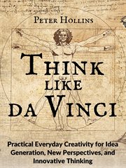 Think like da vinci. Practical Everyday Creativity for Idea Generation, New Perspectives, and Innovative Thinking cover image