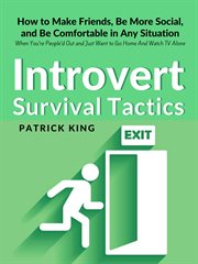 Introvert survival tactics. How to Make Friends, Be More Social, & Be Comfortable In Any Situation cover image