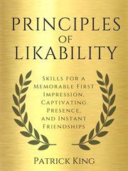 Principles of likability. Skills for a Memorable First Impression, Captivating Presence, and Instant Friendships cover image
