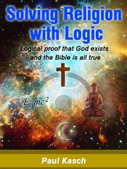 Solving religion with logic. Logical proof that God exists and the Bible is all true cover image
