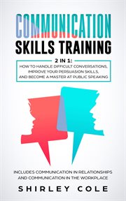 Communication skills training. 2 in 1: How to Handle Difficult Conversations, Improve Your Persuasion Skills, & Become a Master at cover image