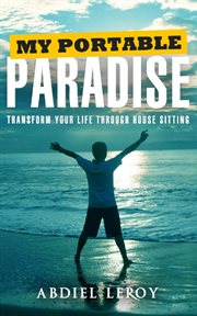 My portable paradise. Transform Your Life Through House Sitting cover image