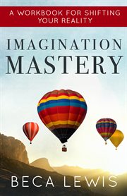 Imagination mastery. A Workbook For Shifting Your Reality cover image