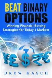 Beat binary options. Winning Financial Betting Strategies for Today's Markets cover image