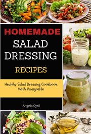 Homemade salad dressing recipes. Healthy Salad Dressing Cookbook With Vinaigrette cover image